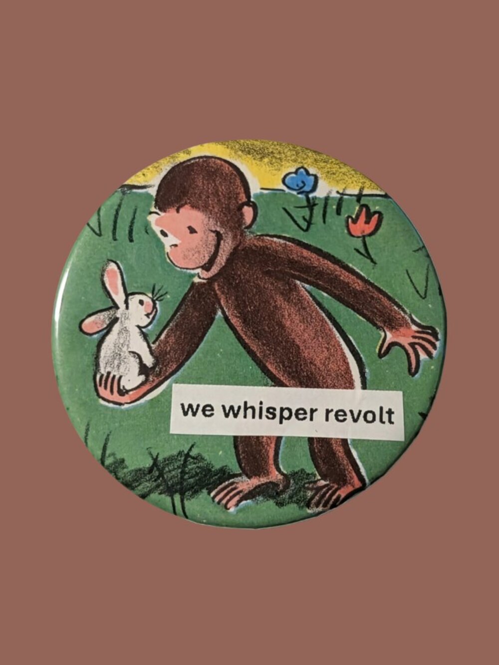 10/$25 Curious George "We whisper Revolt" Handmade Upcycled 2.25" Pinback Button
